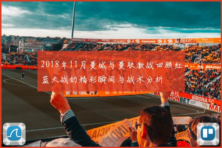 2018年11月曼城与曼联激战回顾红蓝大战的精彩瞬间与战术分析
