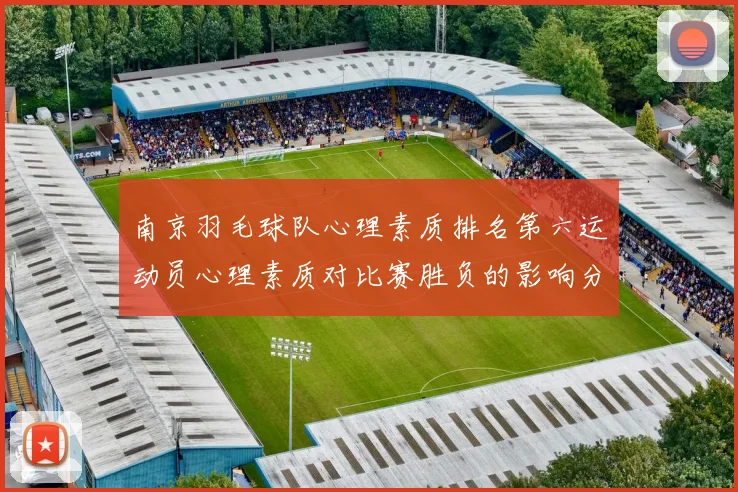 南京羽毛球队心理素质排名第六运动员心理素质对比赛胜负的影响分析